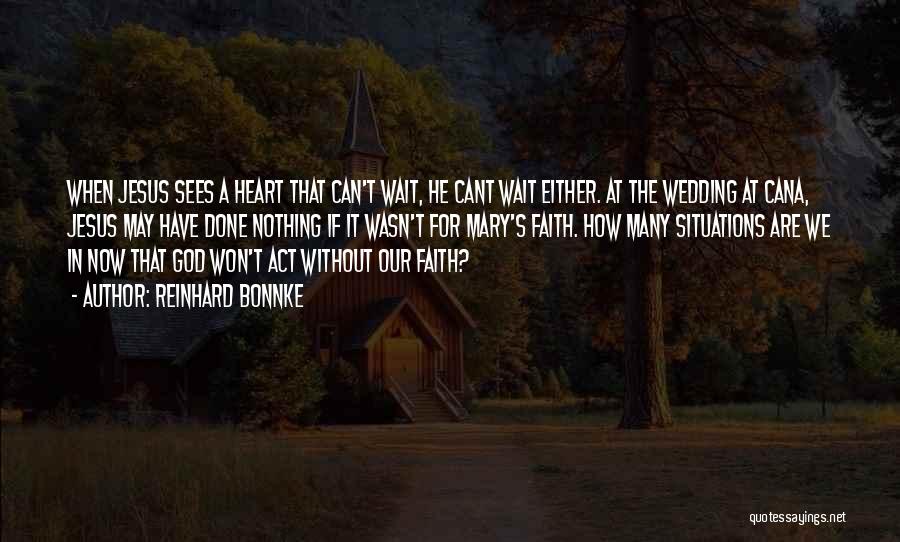 Reinhard Bonnke Quotes: When Jesus Sees A Heart That Can't Wait, He Cant Wait Either. At The Wedding At Cana, Jesus May Have