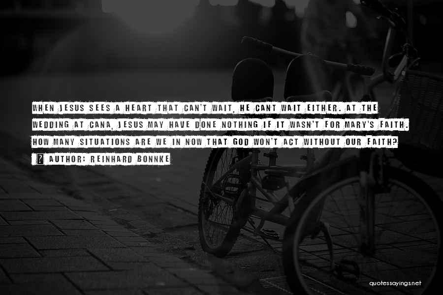 Reinhard Bonnke Quotes: When Jesus Sees A Heart That Can't Wait, He Cant Wait Either. At The Wedding At Cana, Jesus May Have