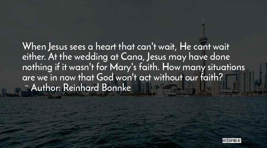 Reinhard Bonnke Quotes: When Jesus Sees A Heart That Can't Wait, He Cant Wait Either. At The Wedding At Cana, Jesus May Have