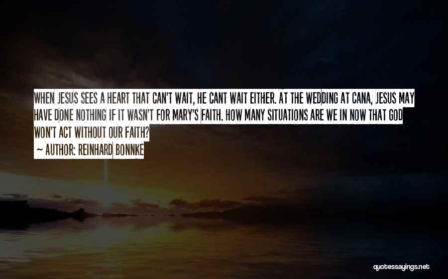 Reinhard Bonnke Quotes: When Jesus Sees A Heart That Can't Wait, He Cant Wait Either. At The Wedding At Cana, Jesus May Have