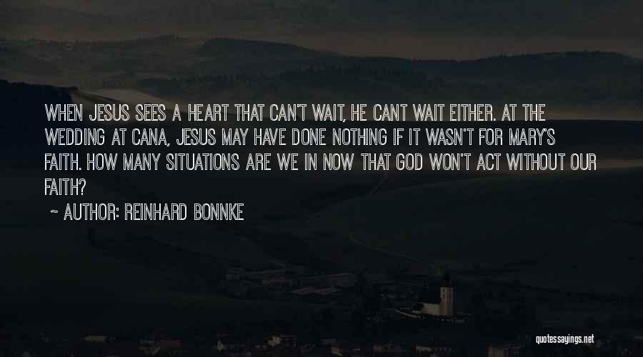 Reinhard Bonnke Quotes: When Jesus Sees A Heart That Can't Wait, He Cant Wait Either. At The Wedding At Cana, Jesus May Have