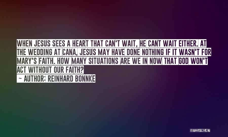 Reinhard Bonnke Quotes: When Jesus Sees A Heart That Can't Wait, He Cant Wait Either. At The Wedding At Cana, Jesus May Have