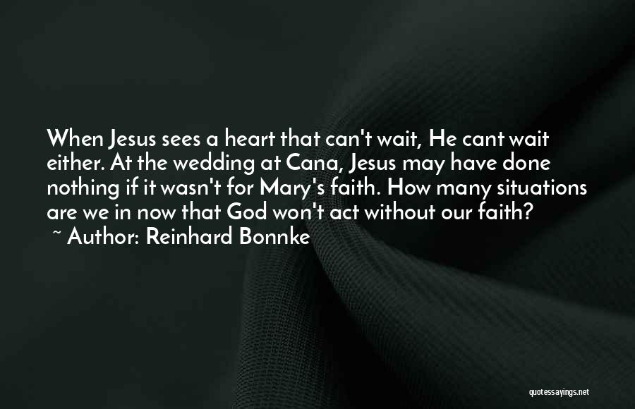 Reinhard Bonnke Quotes: When Jesus Sees A Heart That Can't Wait, He Cant Wait Either. At The Wedding At Cana, Jesus May Have