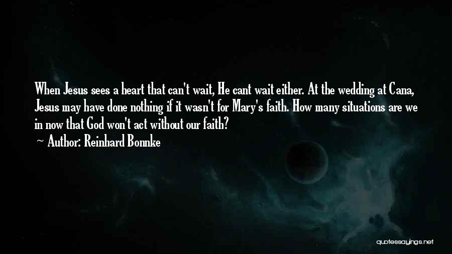 Reinhard Bonnke Quotes: When Jesus Sees A Heart That Can't Wait, He Cant Wait Either. At The Wedding At Cana, Jesus May Have