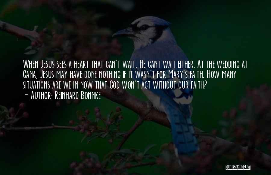 Reinhard Bonnke Quotes: When Jesus Sees A Heart That Can't Wait, He Cant Wait Either. At The Wedding At Cana, Jesus May Have