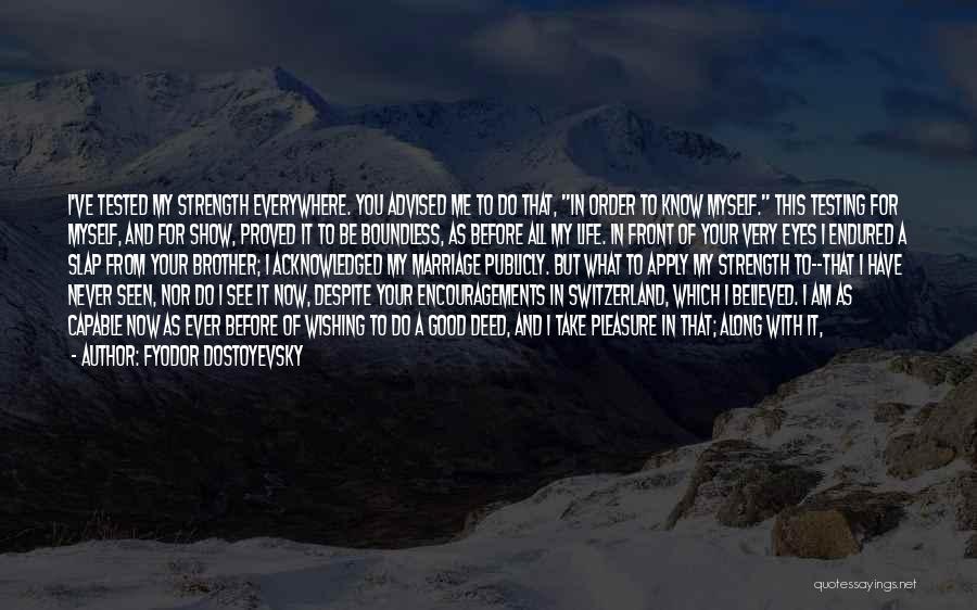 Fyodor Dostoyevsky Quotes: I've Tested My Strength Everywhere. You Advised Me To Do That, In Order To Know Myself. This Testing For Myself,