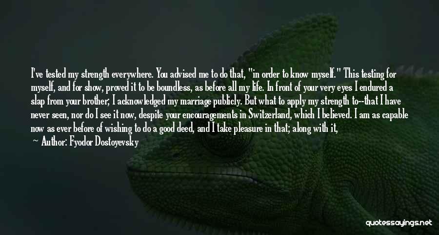 Fyodor Dostoyevsky Quotes: I've Tested My Strength Everywhere. You Advised Me To Do That, In Order To Know Myself. This Testing For Myself,