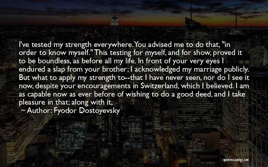 Fyodor Dostoyevsky Quotes: I've Tested My Strength Everywhere. You Advised Me To Do That, In Order To Know Myself. This Testing For Myself,