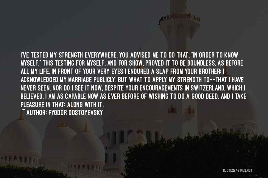 Fyodor Dostoyevsky Quotes: I've Tested My Strength Everywhere. You Advised Me To Do That, In Order To Know Myself. This Testing For Myself,