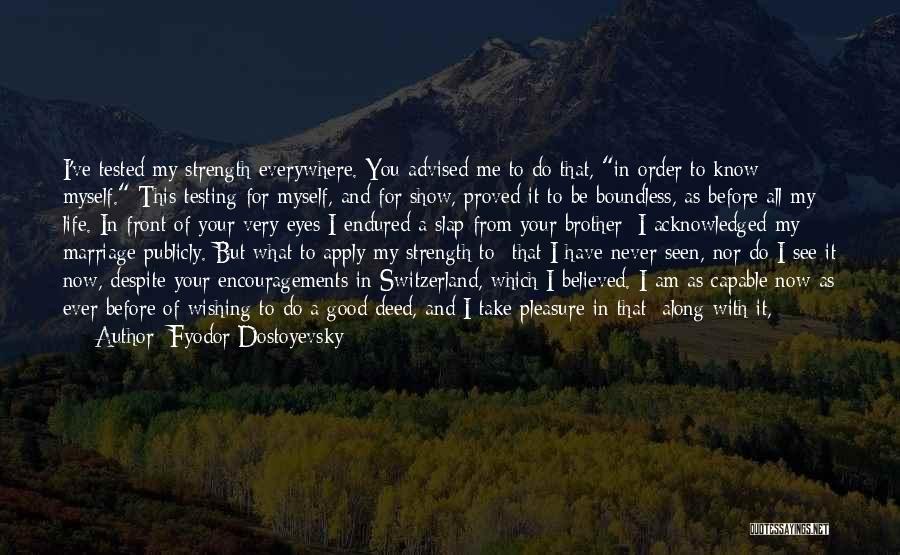 Fyodor Dostoyevsky Quotes: I've Tested My Strength Everywhere. You Advised Me To Do That, In Order To Know Myself. This Testing For Myself,