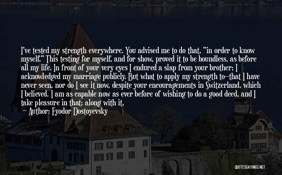 Fyodor Dostoyevsky Quotes: I've Tested My Strength Everywhere. You Advised Me To Do That, In Order To Know Myself. This Testing For Myself,