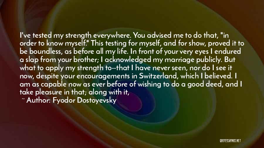 Fyodor Dostoyevsky Quotes: I've Tested My Strength Everywhere. You Advised Me To Do That, In Order To Know Myself. This Testing For Myself,