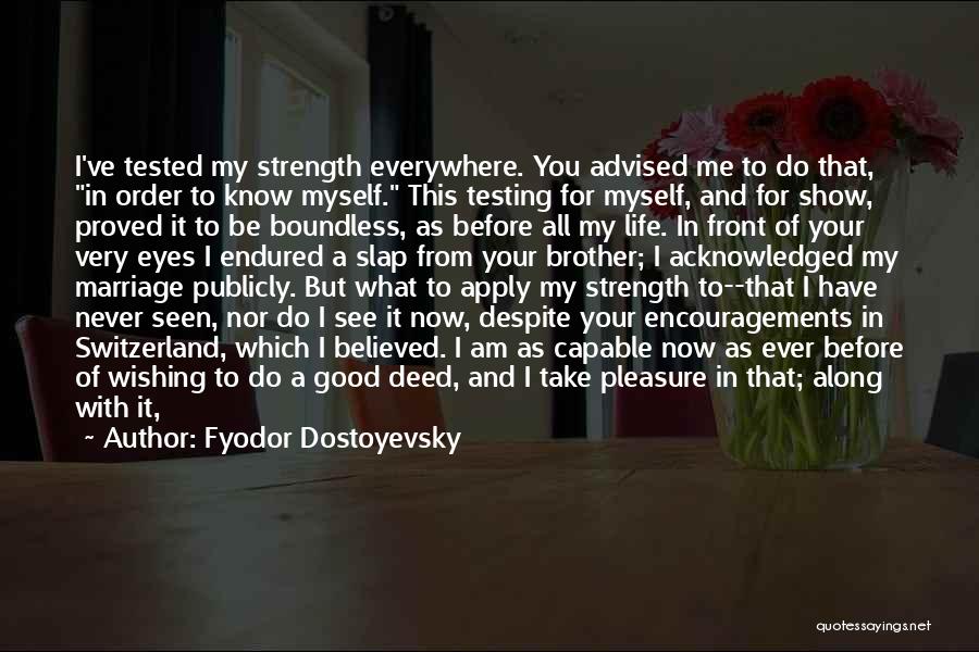 Fyodor Dostoyevsky Quotes: I've Tested My Strength Everywhere. You Advised Me To Do That, In Order To Know Myself. This Testing For Myself,