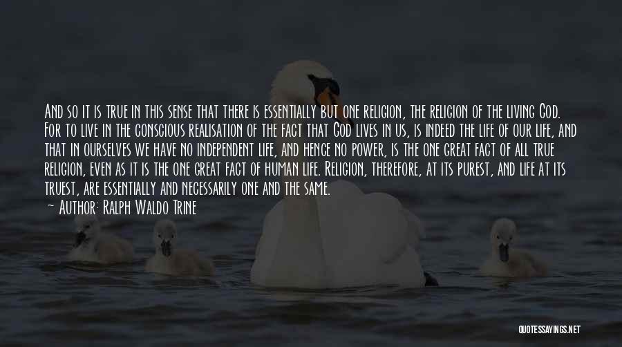 Ralph Waldo Trine Quotes: And So It Is True In This Sense That There Is Essentially But One Religion, The Religion Of The Living