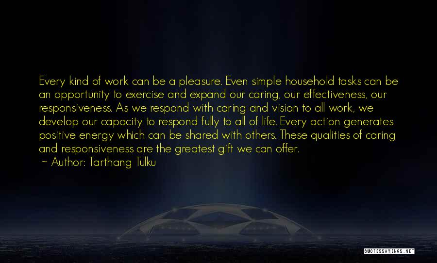 Tarthang Tulku Quotes: Every Kind Of Work Can Be A Pleasure. Even Simple Household Tasks Can Be An Opportunity To Exercise And Expand