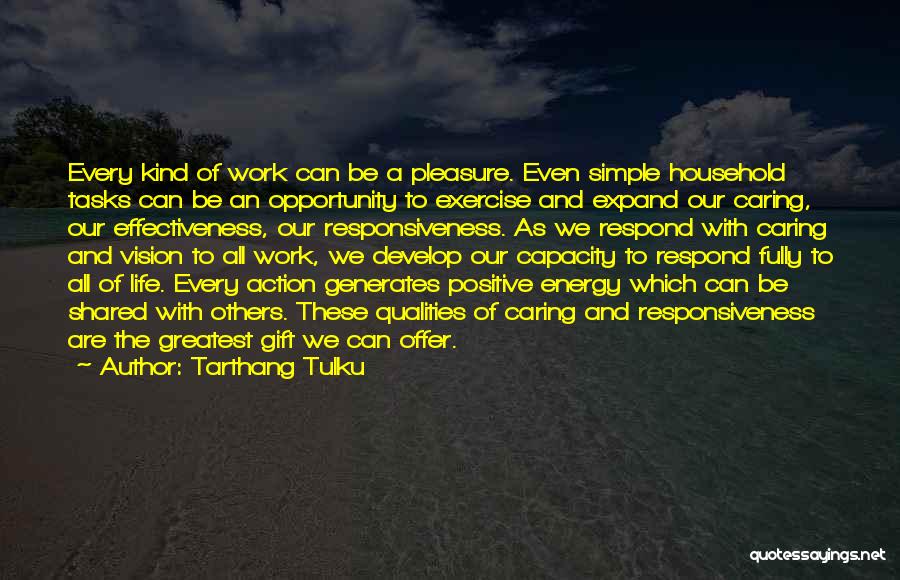 Tarthang Tulku Quotes: Every Kind Of Work Can Be A Pleasure. Even Simple Household Tasks Can Be An Opportunity To Exercise And Expand