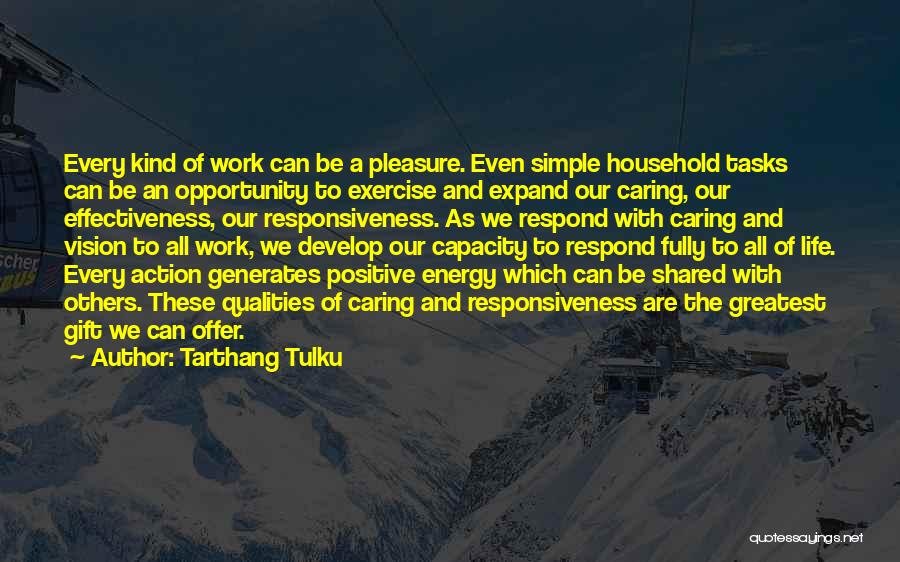 Tarthang Tulku Quotes: Every Kind Of Work Can Be A Pleasure. Even Simple Household Tasks Can Be An Opportunity To Exercise And Expand