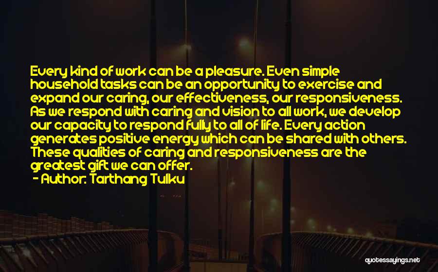 Tarthang Tulku Quotes: Every Kind Of Work Can Be A Pleasure. Even Simple Household Tasks Can Be An Opportunity To Exercise And Expand