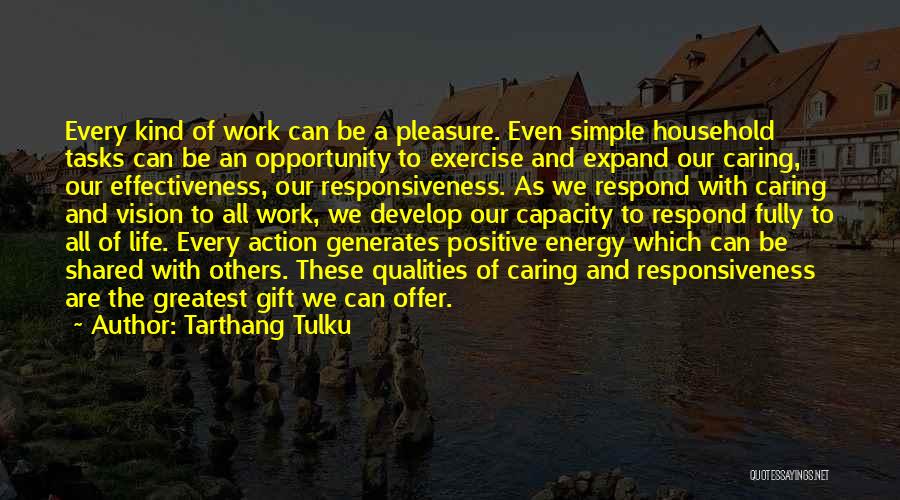 Tarthang Tulku Quotes: Every Kind Of Work Can Be A Pleasure. Even Simple Household Tasks Can Be An Opportunity To Exercise And Expand