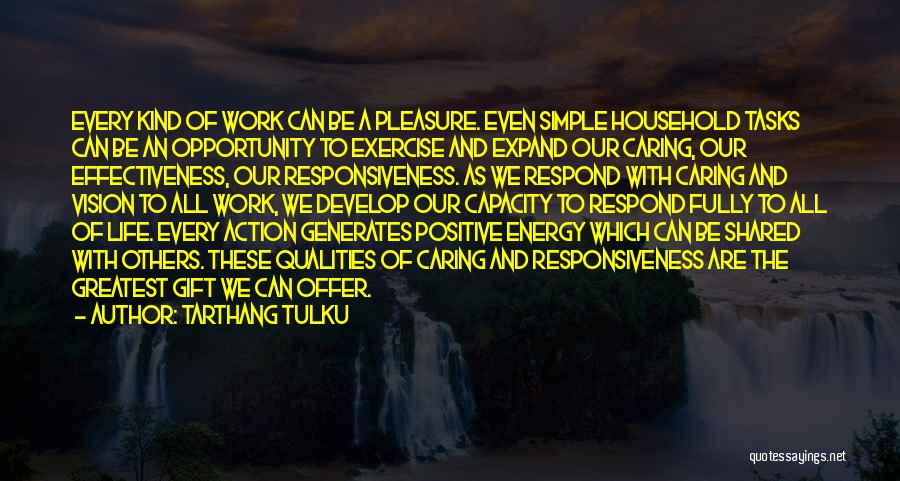 Tarthang Tulku Quotes: Every Kind Of Work Can Be A Pleasure. Even Simple Household Tasks Can Be An Opportunity To Exercise And Expand