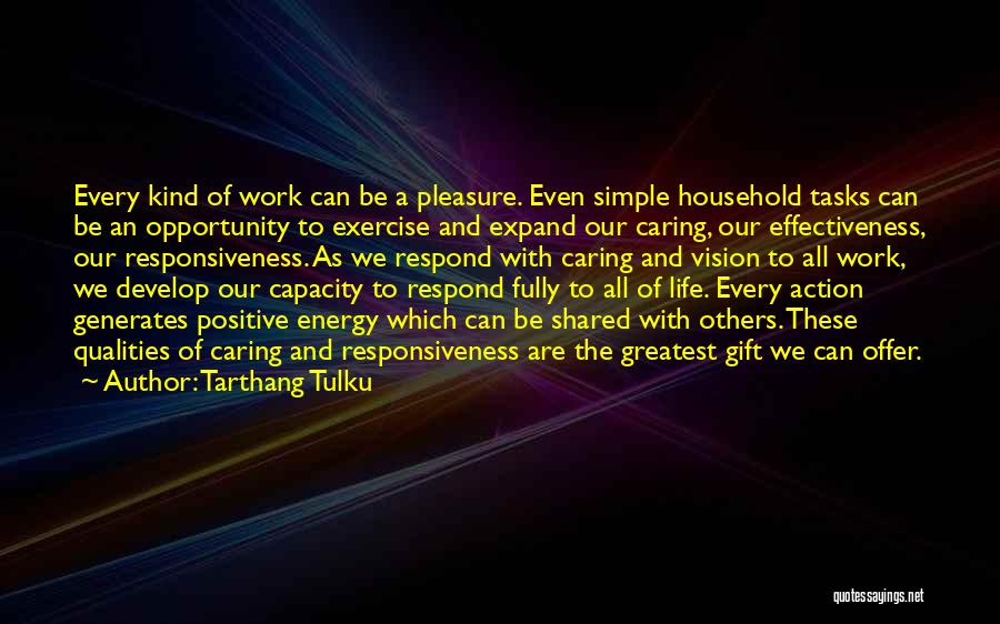 Tarthang Tulku Quotes: Every Kind Of Work Can Be A Pleasure. Even Simple Household Tasks Can Be An Opportunity To Exercise And Expand