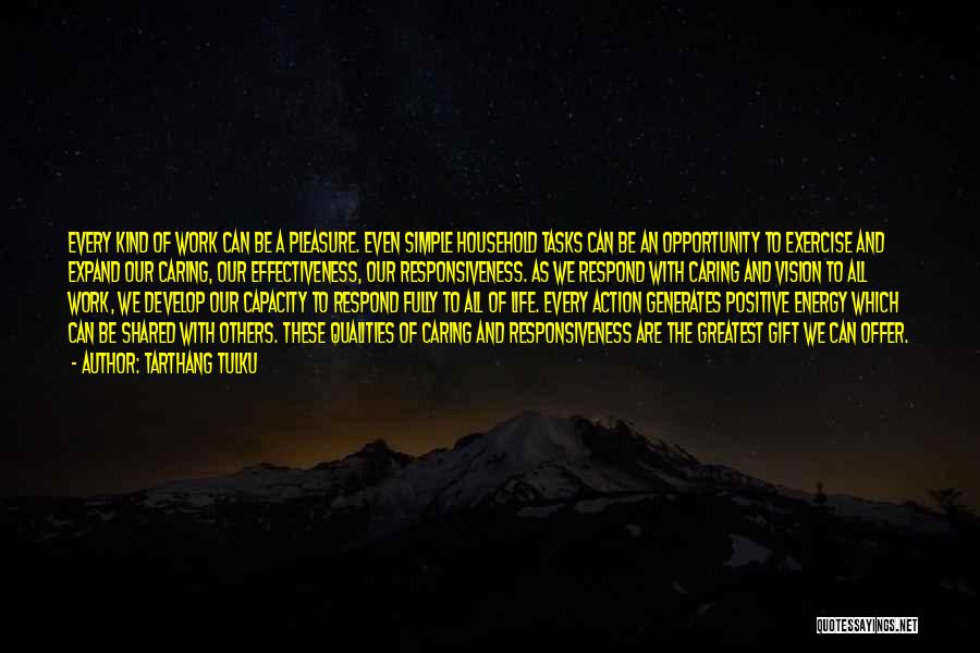 Tarthang Tulku Quotes: Every Kind Of Work Can Be A Pleasure. Even Simple Household Tasks Can Be An Opportunity To Exercise And Expand