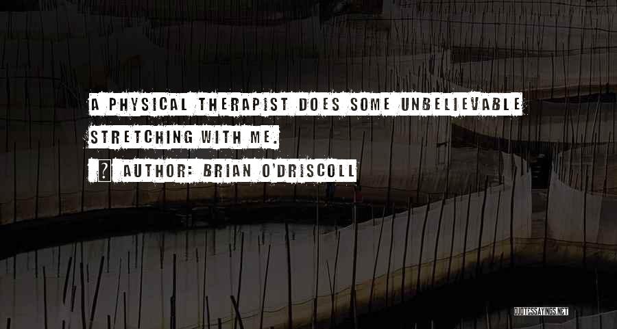 Brian O'Driscoll Quotes: A Physical Therapist Does Some Unbelievable Stretching With Me.