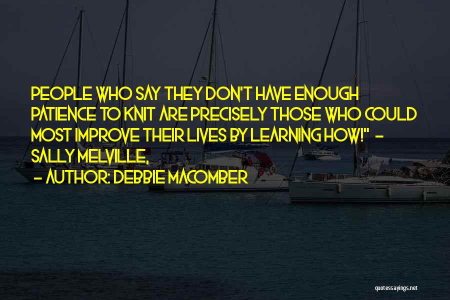 Debbie Macomber Quotes: People Who Say They Don't Have Enough Patience To Knit Are Precisely Those Who Could Most Improve Their Lives By