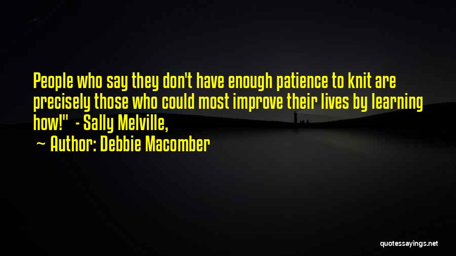 Debbie Macomber Quotes: People Who Say They Don't Have Enough Patience To Knit Are Precisely Those Who Could Most Improve Their Lives By