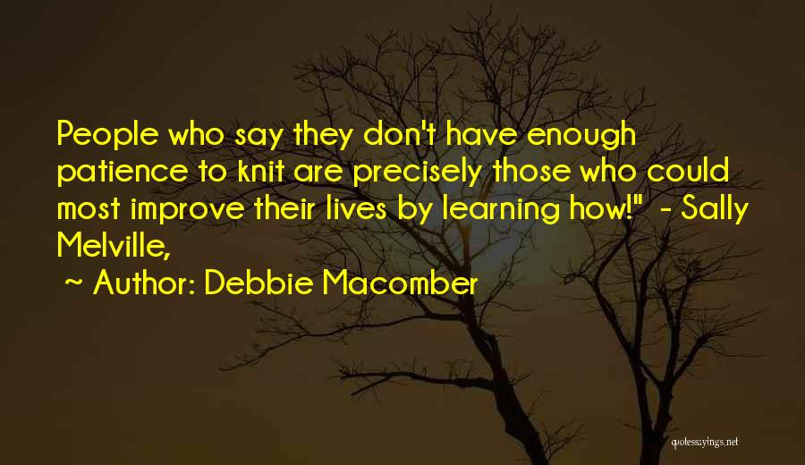 Debbie Macomber Quotes: People Who Say They Don't Have Enough Patience To Knit Are Precisely Those Who Could Most Improve Their Lives By