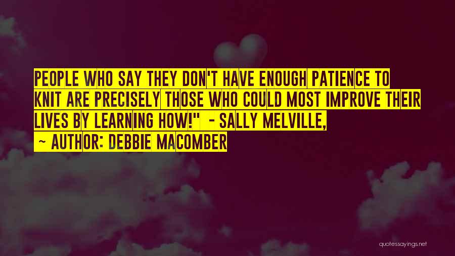 Debbie Macomber Quotes: People Who Say They Don't Have Enough Patience To Knit Are Precisely Those Who Could Most Improve Their Lives By