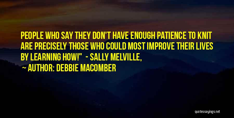 Debbie Macomber Quotes: People Who Say They Don't Have Enough Patience To Knit Are Precisely Those Who Could Most Improve Their Lives By