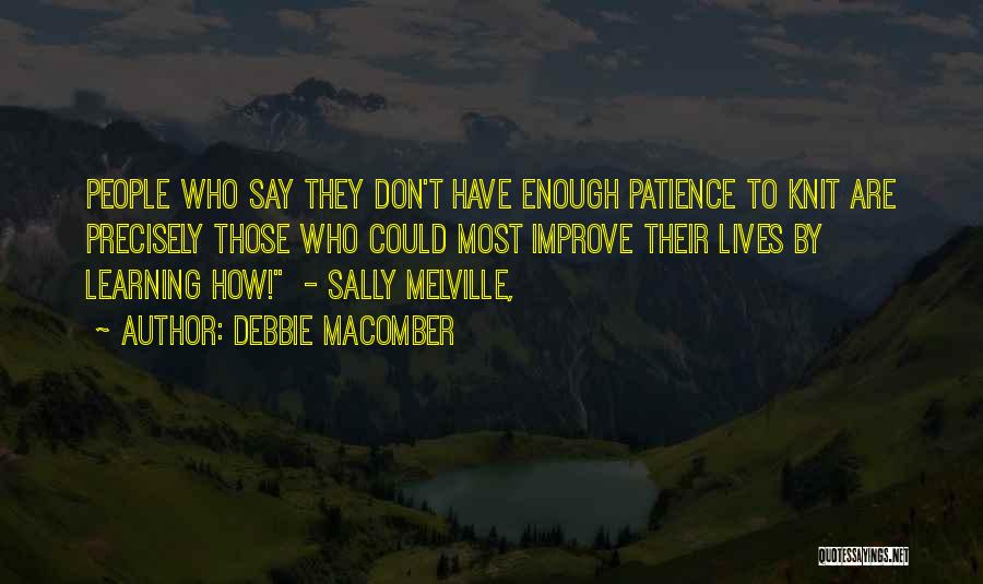 Debbie Macomber Quotes: People Who Say They Don't Have Enough Patience To Knit Are Precisely Those Who Could Most Improve Their Lives By