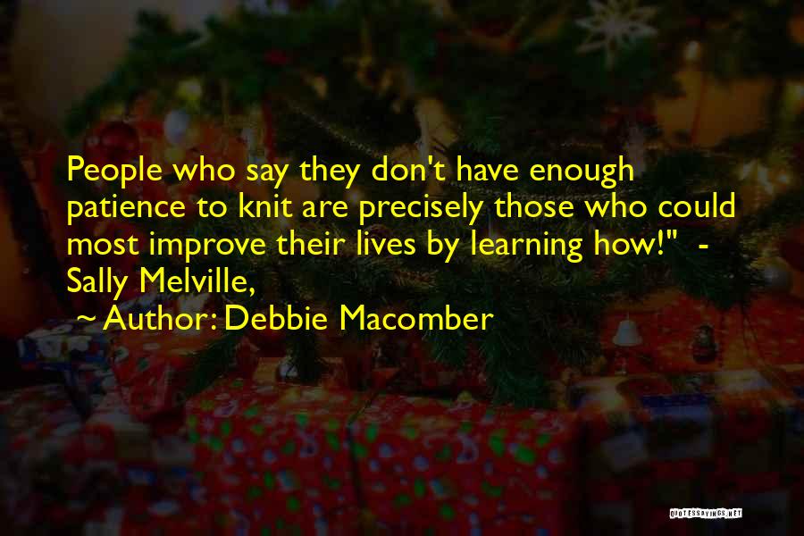 Debbie Macomber Quotes: People Who Say They Don't Have Enough Patience To Knit Are Precisely Those Who Could Most Improve Their Lives By