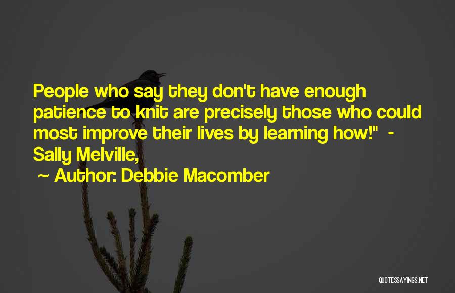 Debbie Macomber Quotes: People Who Say They Don't Have Enough Patience To Knit Are Precisely Those Who Could Most Improve Their Lives By