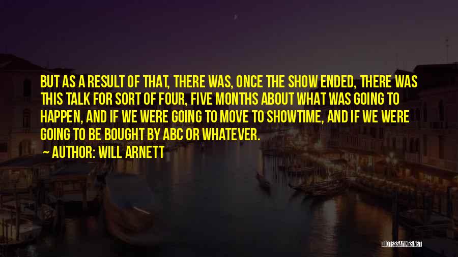 Will Arnett Quotes: But As A Result Of That, There Was, Once The Show Ended, There Was This Talk For Sort Of Four,