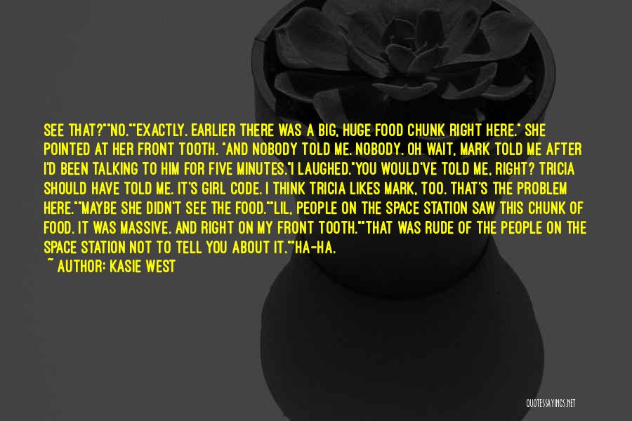 Kasie West Quotes: See That?no.exactly. Earlier There Was A Big, Huge Food Chunk Right Here. She Pointed At Her Front Tooth. And Nobody