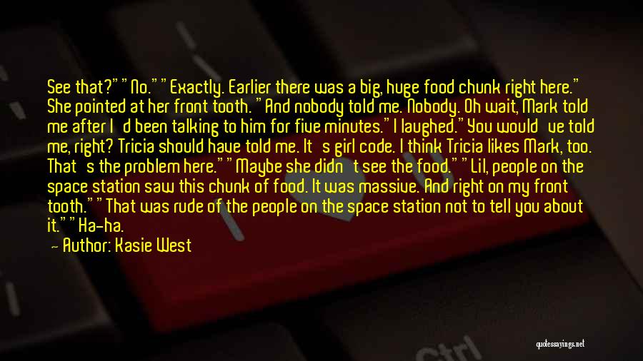 Kasie West Quotes: See That?no.exactly. Earlier There Was A Big, Huge Food Chunk Right Here. She Pointed At Her Front Tooth. And Nobody