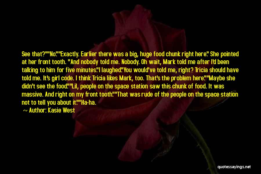 Kasie West Quotes: See That?no.exactly. Earlier There Was A Big, Huge Food Chunk Right Here. She Pointed At Her Front Tooth. And Nobody
