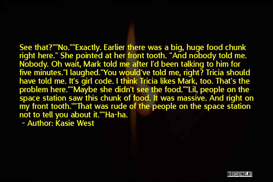 Kasie West Quotes: See That?no.exactly. Earlier There Was A Big, Huge Food Chunk Right Here. She Pointed At Her Front Tooth. And Nobody