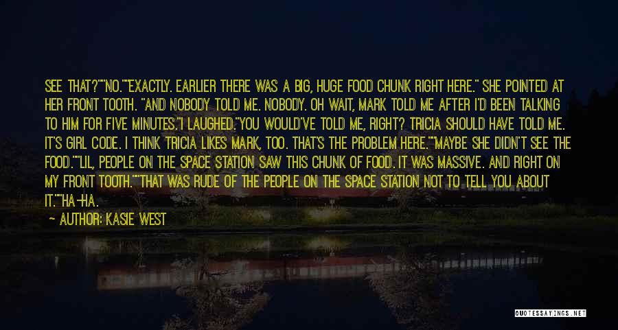 Kasie West Quotes: See That?no.exactly. Earlier There Was A Big, Huge Food Chunk Right Here. She Pointed At Her Front Tooth. And Nobody