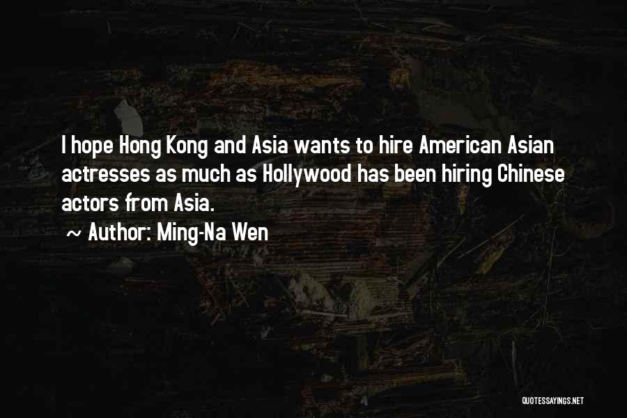 Ming-Na Wen Quotes: I Hope Hong Kong And Asia Wants To Hire American Asian Actresses As Much As Hollywood Has Been Hiring Chinese