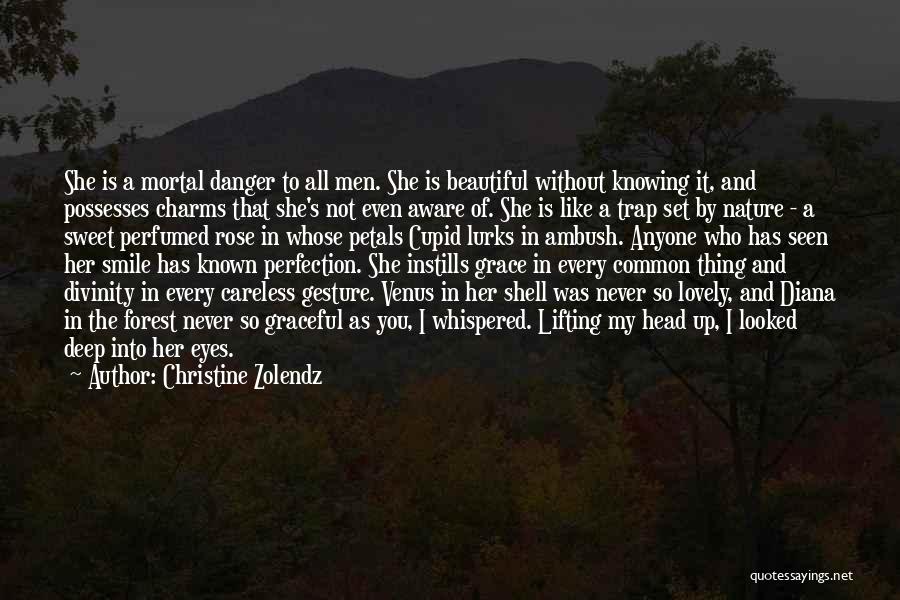 Christine Zolendz Quotes: She Is A Mortal Danger To All Men. She Is Beautiful Without Knowing It, And Possesses Charms That She's Not