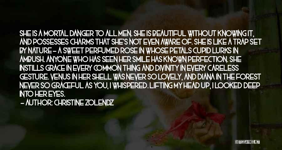 Christine Zolendz Quotes: She Is A Mortal Danger To All Men. She Is Beautiful Without Knowing It, And Possesses Charms That She's Not