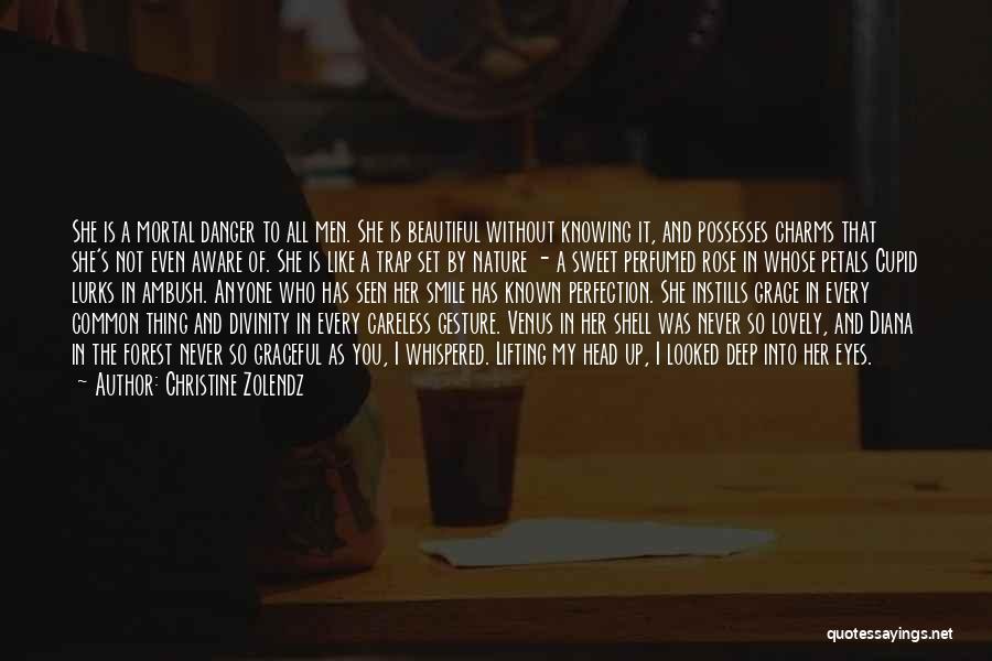 Christine Zolendz Quotes: She Is A Mortal Danger To All Men. She Is Beautiful Without Knowing It, And Possesses Charms That She's Not