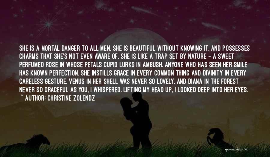 Christine Zolendz Quotes: She Is A Mortal Danger To All Men. She Is Beautiful Without Knowing It, And Possesses Charms That She's Not