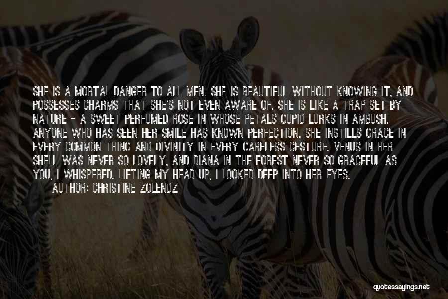 Christine Zolendz Quotes: She Is A Mortal Danger To All Men. She Is Beautiful Without Knowing It, And Possesses Charms That She's Not