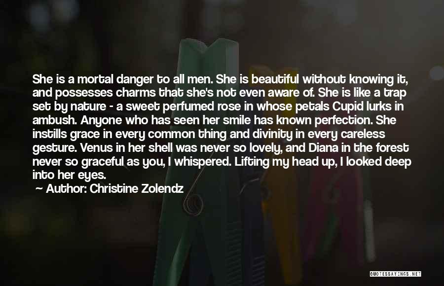 Christine Zolendz Quotes: She Is A Mortal Danger To All Men. She Is Beautiful Without Knowing It, And Possesses Charms That She's Not
