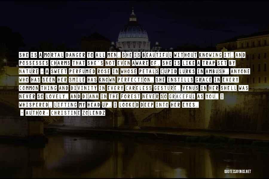 Christine Zolendz Quotes: She Is A Mortal Danger To All Men. She Is Beautiful Without Knowing It, And Possesses Charms That She's Not