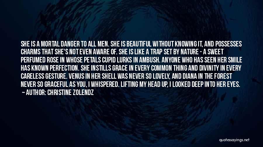 Christine Zolendz Quotes: She Is A Mortal Danger To All Men. She Is Beautiful Without Knowing It, And Possesses Charms That She's Not